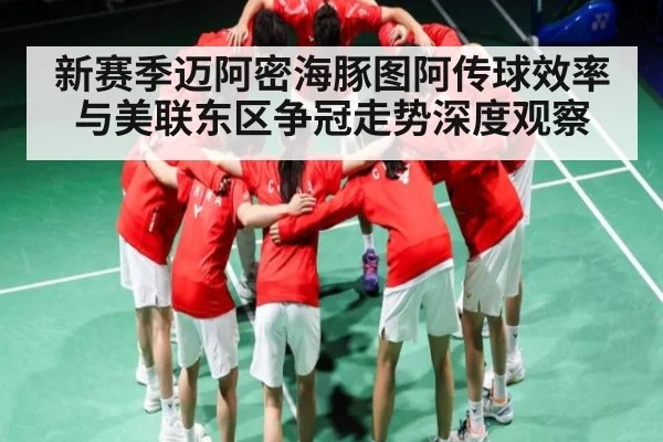 新赛季迈阿密海豚图阿传球效率与美联东区争冠走势深度观察