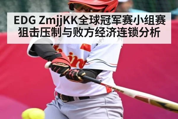 EDG ZmjjKK全球冠军赛小组赛狙击压制与败方经济连锁分析